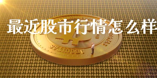 最近股市行情怎么样_https://m.jnkyh.com_股票交易_第1张