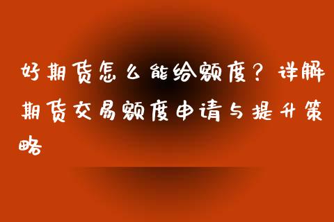 好期货怎么能给额度？详解期货交易额度申请与提升策略_https://m.jnkyh.com_国际原油_第1张