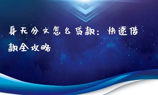 身无分文怎么贷款：快速借款全攻略_https://m.jnkyh.com_期货开户条件_第1张