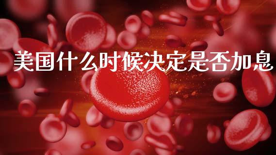 美国什么时候决定是否加息_https://m.jnkyh.com_股指期货_第1张