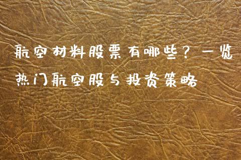 航空材料股票有哪些？一览热门航空股与投资策略_https://m.jnkyh.com_股票交易_第1张
