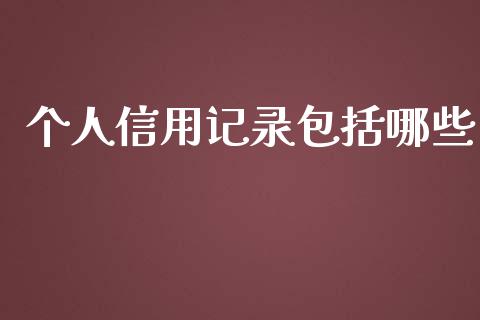 个人信用记录包括哪些_https://m.jnkyh.com_期货开户条件_第1张