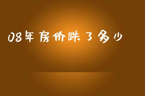 08年房价跌了多少_https://m.jnkyh.com_股指期货_第1张