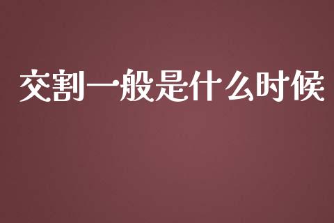 交割一般是什么时候_https://m.jnkyh.com_期货开户条件_第1张