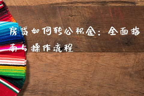 房贷如何转公积金:全面指南与操作流程_国际原油_第1张_股指期货_期货开户条件_国际原油_股票交易 房贷如何转公积金:全面指南与操作流程_https://m.jnkyh.com_国际原油_第1张