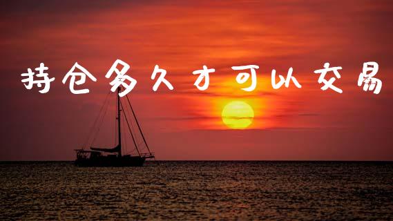 持仓多久才可以交易_https://m.jnkyh.com_股票交易_第1张