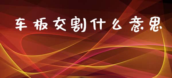 车板交割什么意思_https://m.jnkyh.com_国际原油_第1张