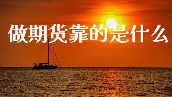 做期货靠的是什么_https://m.jnkyh.com_股票交易_第1张