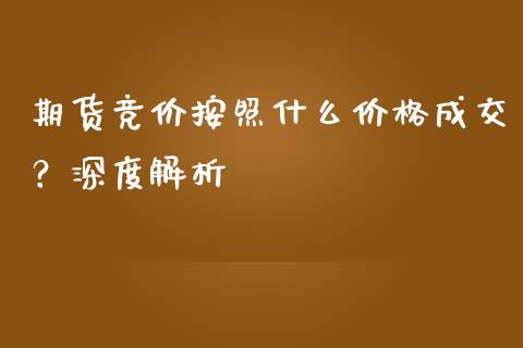 期货竞价按照什么价格成交？深度解析_https://m.jnkyh.com_股票交易_第1张