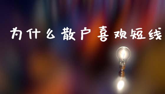 为什么散户喜欢短线_https://m.jnkyh.com_股指期货_第1张