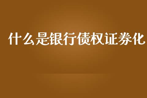什么是银行债权证券化_https://m.jnkyh.com_股指期货_第1张