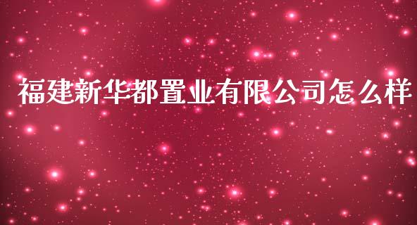 福建新华都置业有限公司怎么样_https://m.jnkyh.com_期货开户条件_第1张