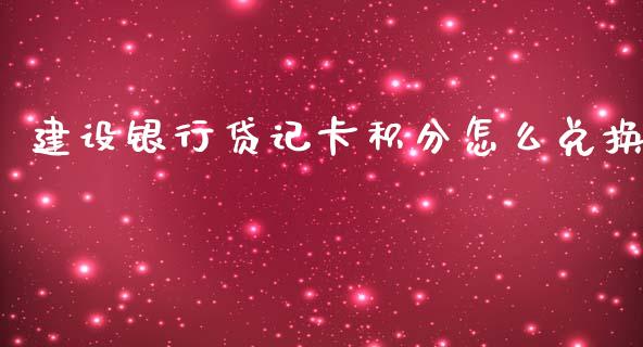 建设银行贷记卡积分怎么兑换_https://m.jnkyh.com_国际原油_第1张