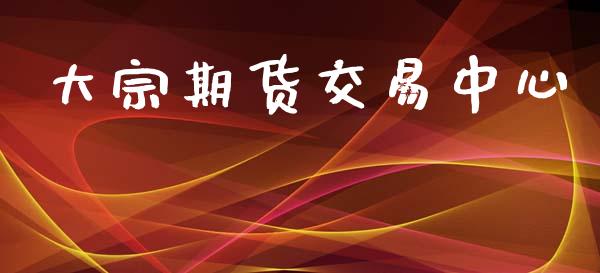 大宗期货交易中心_https://m.jnkyh.com_股指期货_第1张