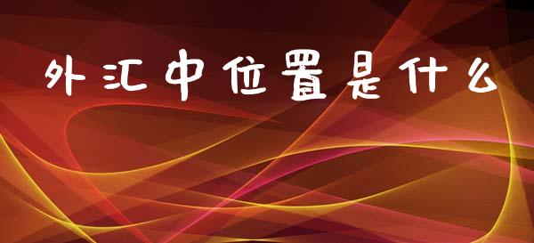 外汇中位置是什么_https://m.jnkyh.com_国际原油_第1张