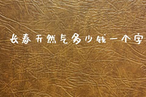 长春天然气多少钱一个字_https://m.jnkyh.com_国际原油_第1张