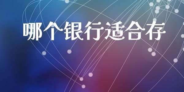 哪个银行适合存_https://m.jnkyh.com_国际原油_第1张
