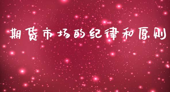 期货市场的纪律和原则_https://m.jnkyh.com_期货开户条件_第1张