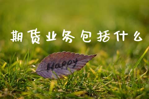 期货业务包括什么_https://m.jnkyh.com_股指期货_第1张