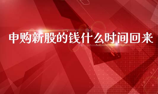 申购新股的钱什么时间回来_https://m.jnkyh.com_期货开户条件_第1张