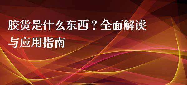 胶货是什么东西?全面解读与应用指南_股票交易_第1张_股指期货_期货开户条件_国际原油_股票交易 胶货是什么东西?全面解读与应用指南_https://m.jnkyh.com_股票交易_第1张