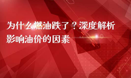 为什么燃油跌了？深度解析影响油价的因素_https://m.jnkyh.com_股指期货_第1张