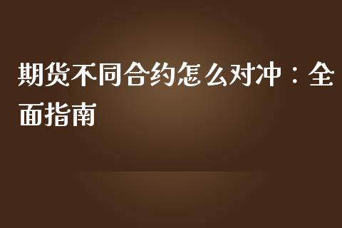期货不同合约怎么对冲：全面指南_https://m.jnkyh.com_国际原油_第1张