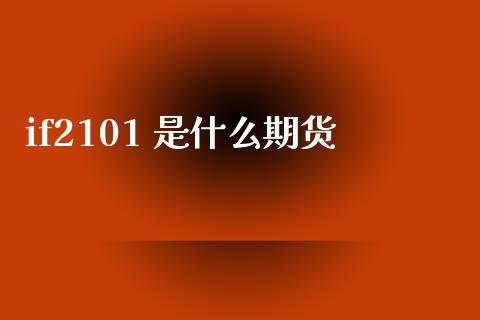 if2101 是什么期货_https://m.jnkyh.com_股指期货_第1张