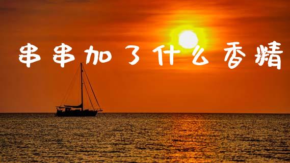 串串加了什么香精_https://m.jnkyh.com_股票交易_第1张