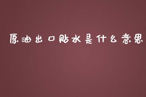 原油出口贴水是什么意思_https://m.jnkyh.com_股票交易_第1张