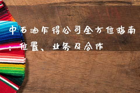 中石油乍得公司全方位指南：位置、业务及合作_https://m.jnkyh.com_期货开户条件_第1张