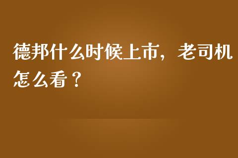 德邦什么时候上市，老司机怎么看？_https://m.jnkyh.com_国际原油_第1张