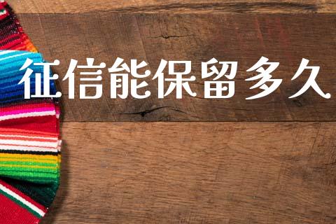 征信能保留多久_https://m.jnkyh.com_期货开户条件_第1张