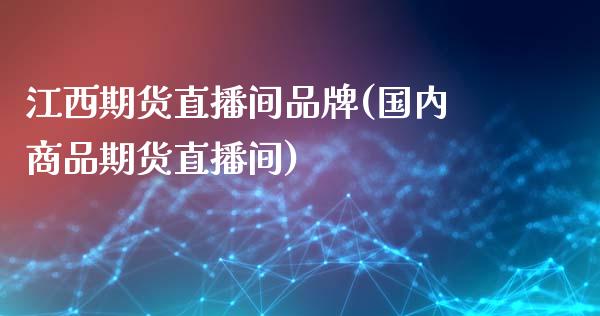 江西期货直播间品牌(国内商品期货直播间)_https://m.jnkyh.com_股票交易_第1张