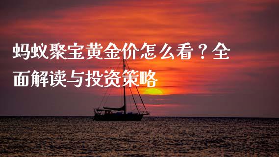蚂蚁聚宝黄金价怎么看？全面解读与投资策略_https://m.jnkyh.com_期货开户条件_第1张