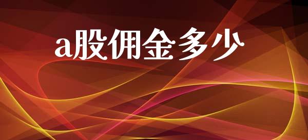 a股佣金多少_https://m.jnkyh.com_国际原油_第1张
