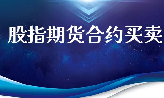 股指期货合约买卖_https://m.jnkyh.com_期货开户条件_第1张