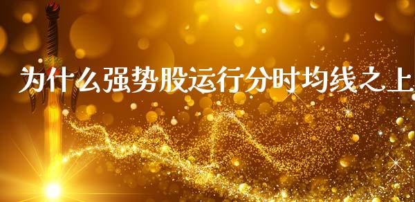 为什么强势股运行分时均线之上_https://m.jnkyh.com_股票交易_第1张