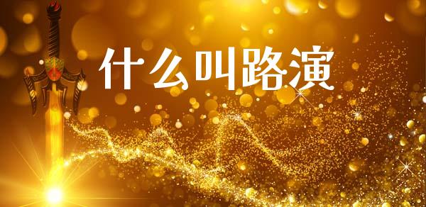 什么叫路演_https://m.jnkyh.com_股指期货_第1张