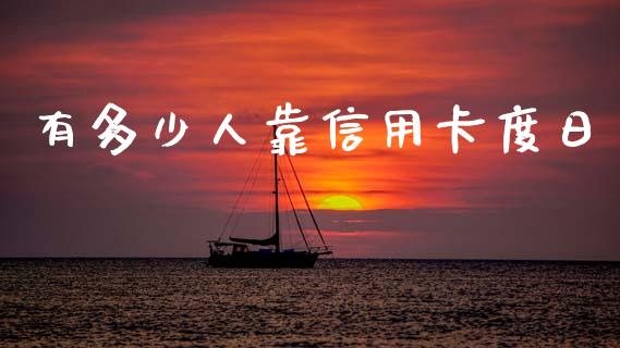 有多少人靠信用卡度日_https://m.jnkyh.com_期货开户条件_第1张
