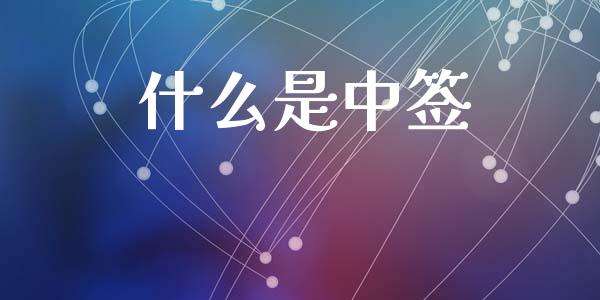 什么是中签_https://m.jnkyh.com_股指期货_第1张