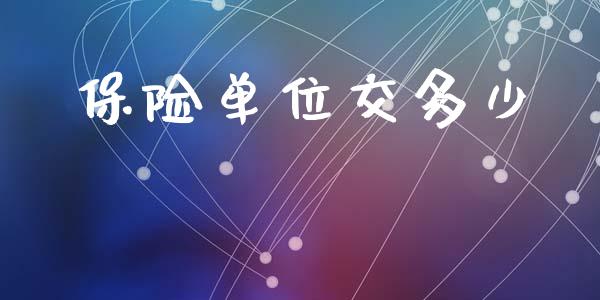 保险单位交多少_https://m.jnkyh.com_国际原油_第1张