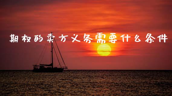 期权的卖方义务需要什么条件_https://m.jnkyh.com_股票交易_第1张