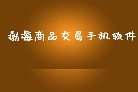 渤海商品交易手机软件_https://m.jnkyh.com_股指期货_第1张
