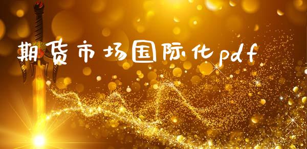 期货市场国际化pdf_https://m.jnkyh.com_股指期货_第1张