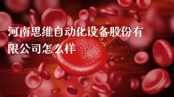 河南思维自动化设备股份有限公司怎么样_https://m.jnkyh.com_国际原油_第1张
