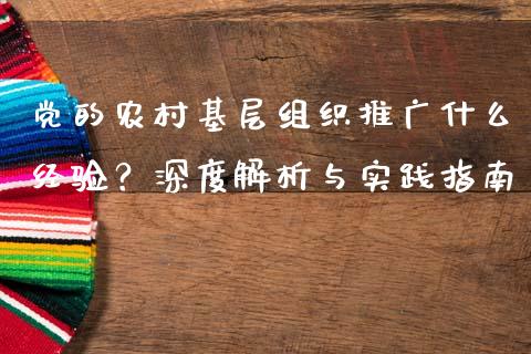 党的农村基层组织推广什么经验？深度解析与实践指南_https://m.jnkyh.com_股指期货_第1张