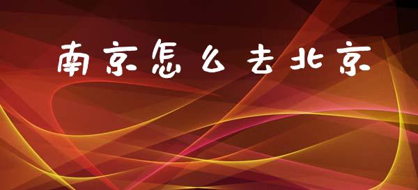 南京怎么去北京_https://m.jnkyh.com_股指期货_第1张
