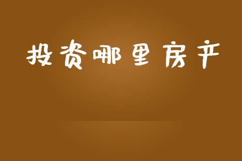 投资哪里房产_https://m.jnkyh.com_股票交易_第1张