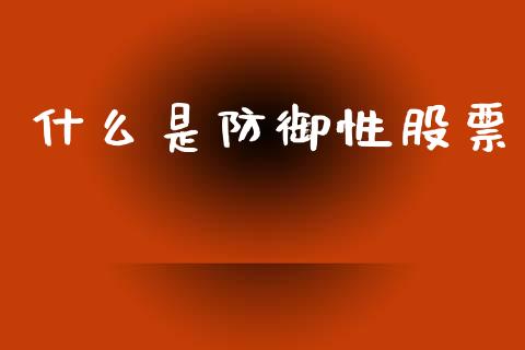 什么是防御性股票_https://m.jnkyh.com_股指期货_第1张